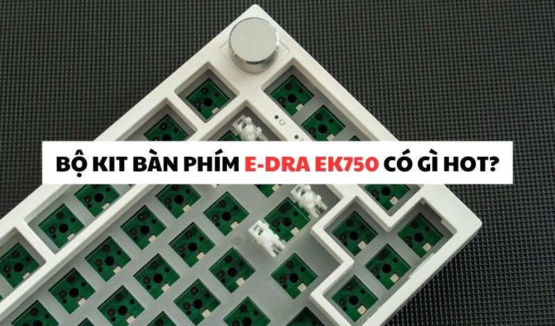Bộ kit bàn phím E-Dra EK750 có gì hot?
