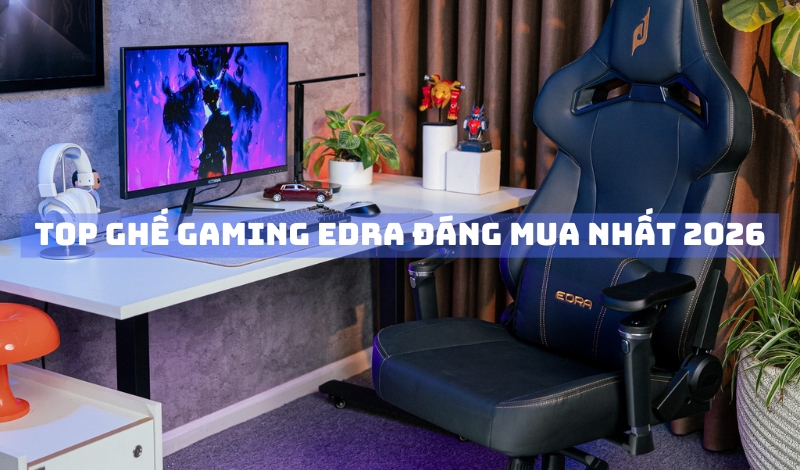 Top ghế gaming EDRA đáng mua nhất 2026