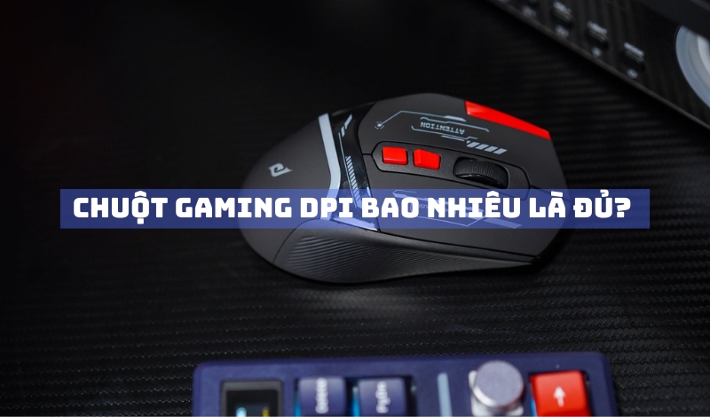 Chuột gaming DPI bao nhiêu là đủ? Cách chọn theo loại game 4 Chuột Gaming DPI Bao Nhiêu Là Đủ? Cách Chọn Theo Loại Game